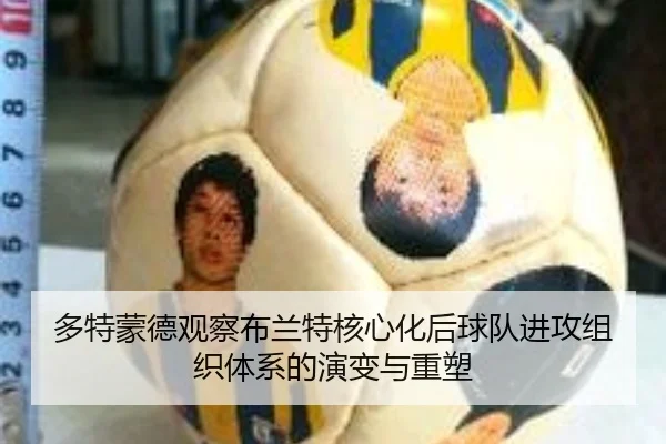 多特蒙德观察布兰特核心化后球队进攻组织体系的演变与重塑（kaiyun）